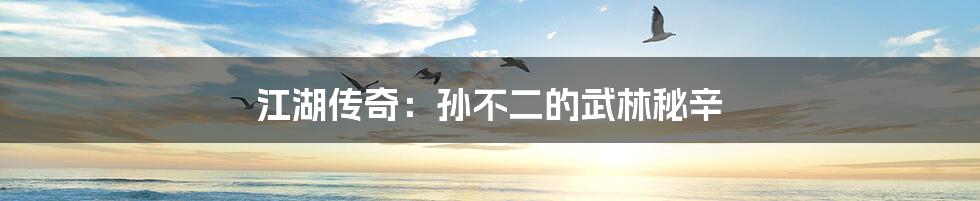 江湖传奇:孙不二的武林秘辛