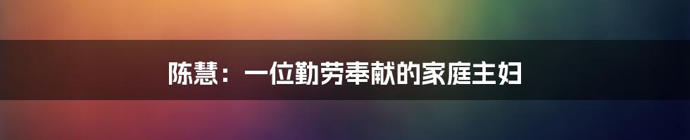 陈慧：一位勤劳奉献的家庭主妇