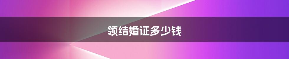 领结婚证多少钱