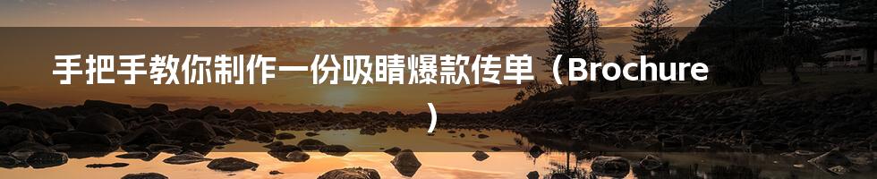 手把手教你制作一份吸睛爆款传单(Brochure)