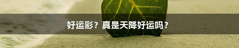 好运彩?真是天降好运吗?