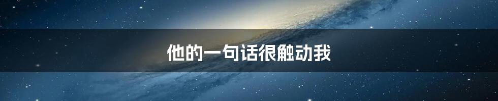 他的一句话很触动我