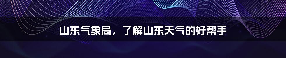 山东气象局,了解山东天气的好帮手