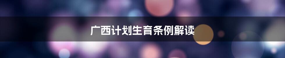 广西计划生育条例解读