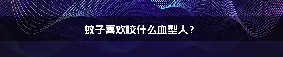 蚊子喜欢咬什么血型人?