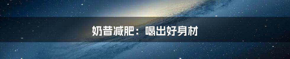 奶昔减肥:喝出好身材