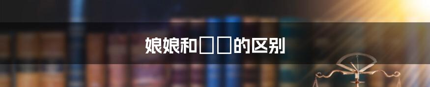 娘娘和孃孃的区别
