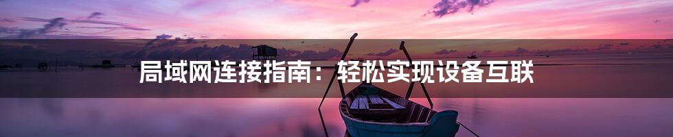 局域网连接指南:轻松实现设备互联
