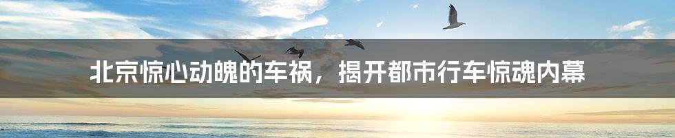 北京惊心动魄的车祸,揭开都市行车惊魂内幕