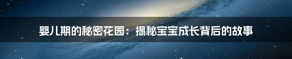 婴儿期的秘密花园:揭秘宝宝成长背后的故事