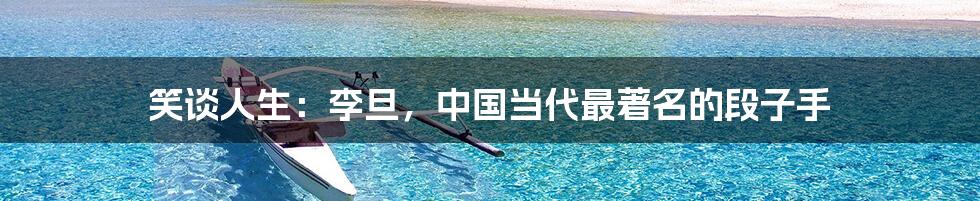 笑谈人生：李旦，中国当代最著名的段子手