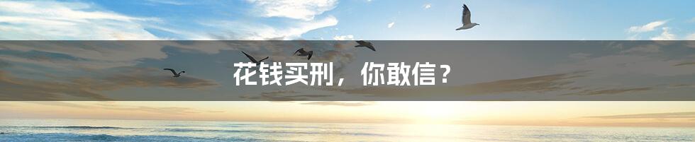 花钱买刑,你敢信?