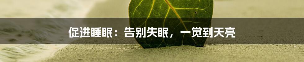 促进睡眠:告别失眠,一觉到天亮
