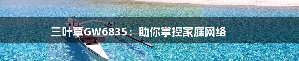 三叶草GW6835:助你掌控家庭网络
