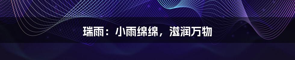 瑞雨:小雨绵绵,滋润万物