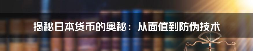 揭秘日本货币的奥秘:从面值到防伪技术