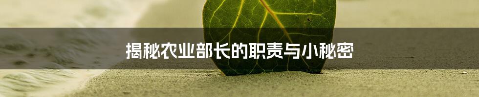 揭秘农业部长的职责与小秘密