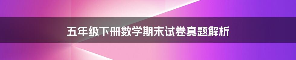 五年级下册数学期末试卷真题解析
