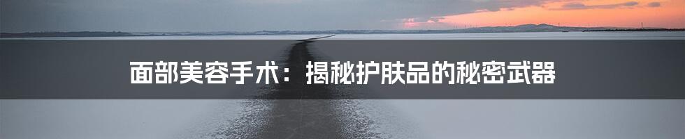 面部美容手术:揭秘护肤品的秘密武器