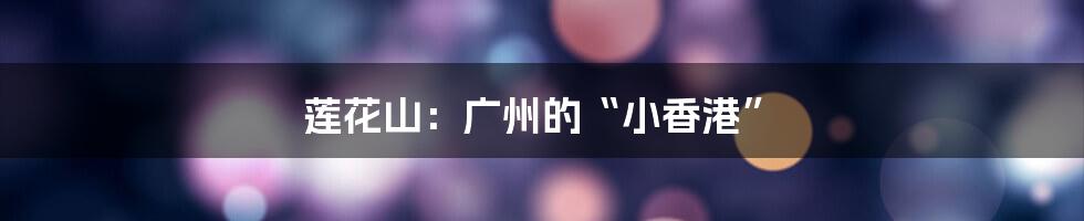 莲花山：广州的“小香港”