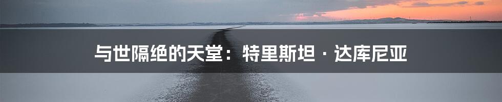 与世隔绝的天堂:特里斯坦·达库尼亚
