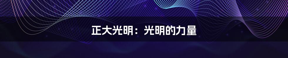 正大光明:光明的力量