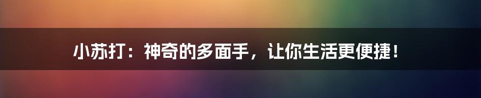 小苏打:神奇的多面手,让你生活更便捷!