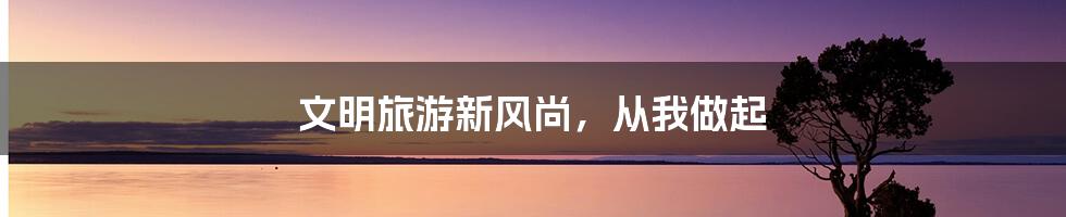 文明旅游新风尚,从我做起