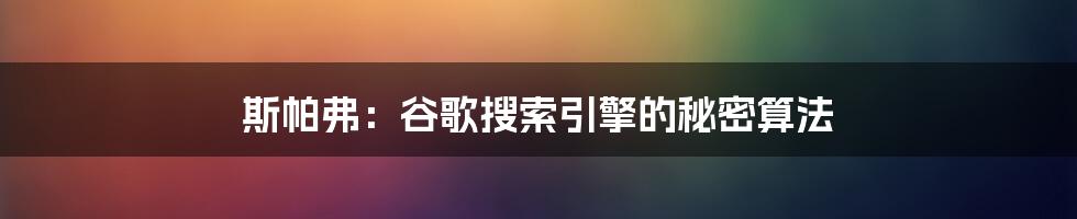 斯帕弗:谷歌搜索引擎的秘密算法