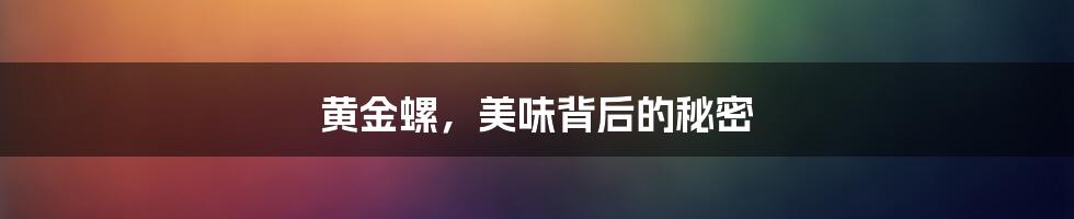 黄金螺,美味背后的秘密