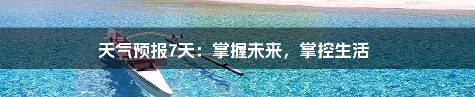 天气预报7天：掌握未来，掌控生活