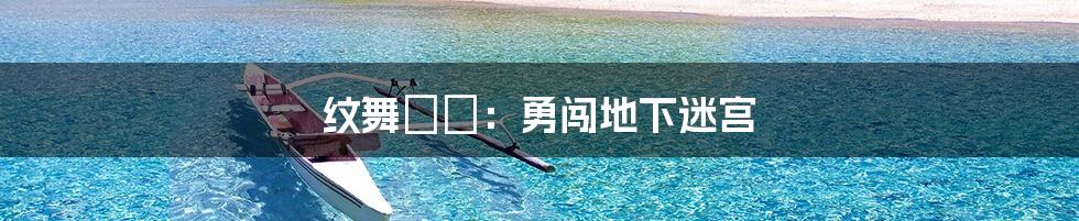 纹舞らん:勇闯地下迷宫