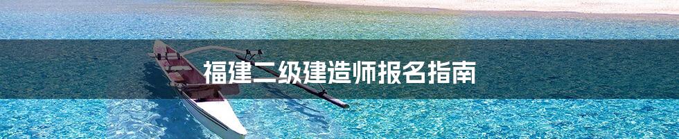 福建二级建造师报名指南