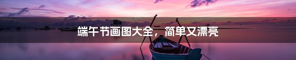 端午节画图大全,简单又漂亮