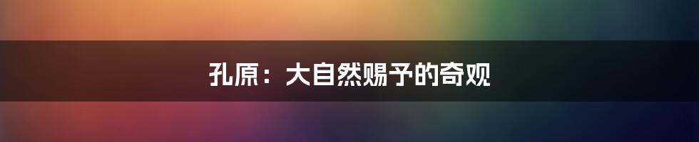 孔原:大自然赐予的奇观