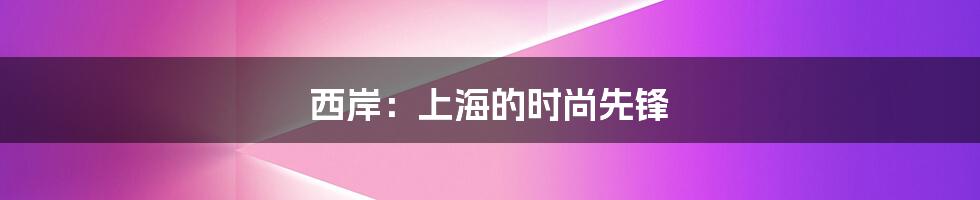 西岸:上海的时尚先锋