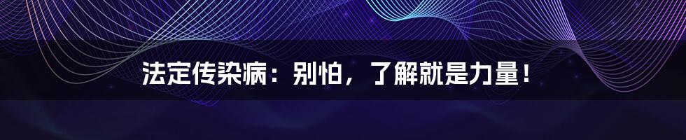 法定传染病:别怕,了解就是力量!
