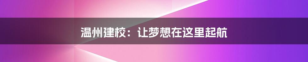 温州建校:让梦想在这里起航