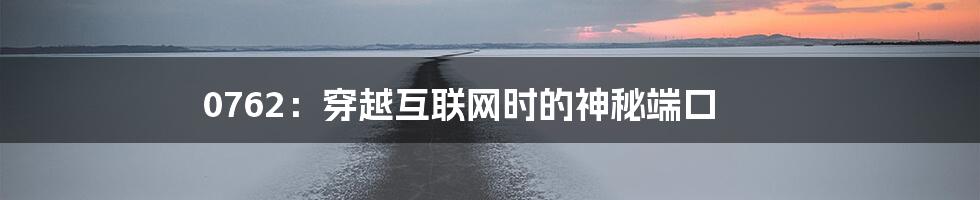0762:穿越互联网时的神秘端口