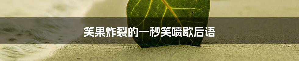 笑果炸裂的一秒笑喷歇后语