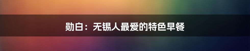 勋白:无锡人最爱的特色早餐