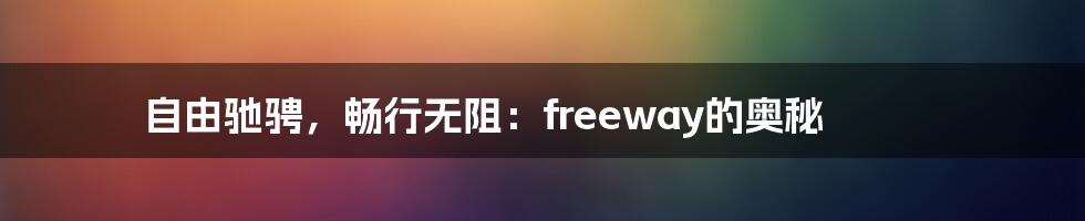 自由驰骋,畅行无阻:freeway的奥秘