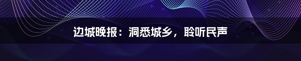 边城晚报：洞悉城乡，聆听民声