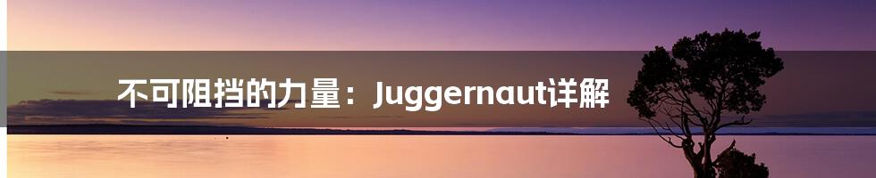 不可阻挡的力量：Juggernaut详解