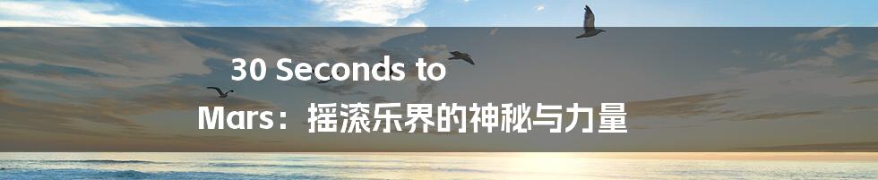 30 Seconds to Mars:摇滚乐界的神秘与力量