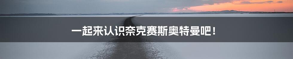 一起来认识奈克赛斯奥特曼吧!