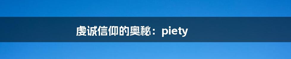 虔诚信仰的奥秘:piety
