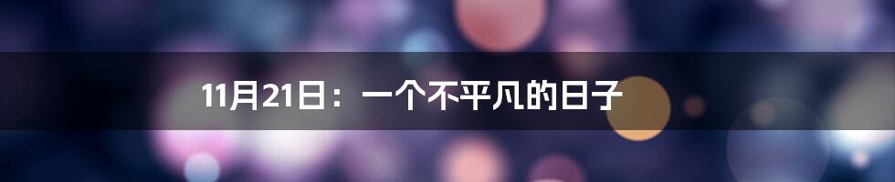11月21日:一个不平凡的日子