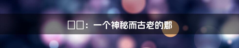 牂牁:一个神秘而古老的郡