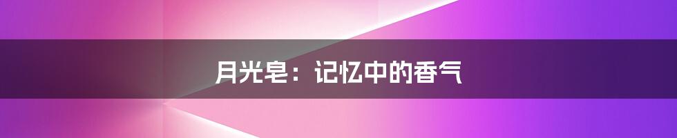 月光皂:记忆中的香气